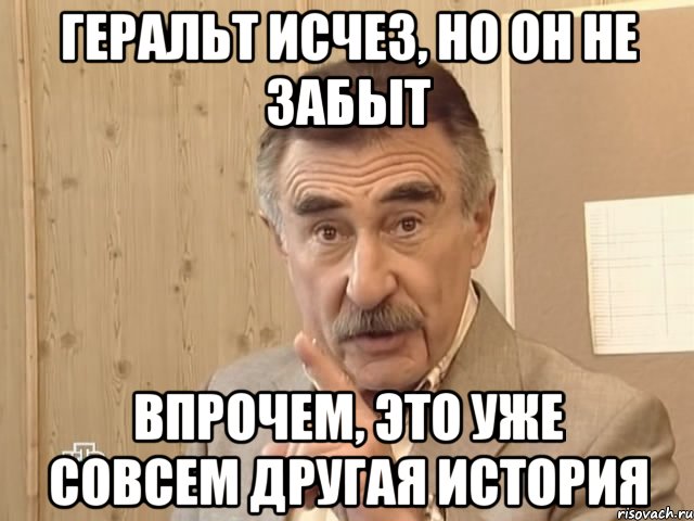 геральт исчез, но он не забыт впрочем, это уже совсем другая история, Мем Каневский (Но это уже совсем другая история)