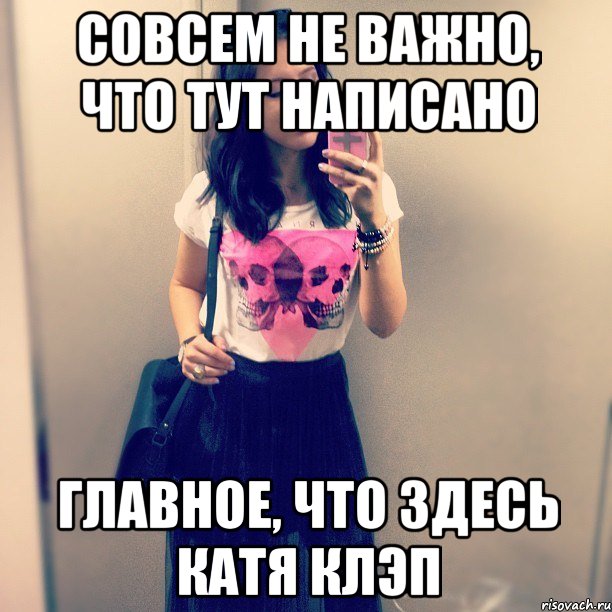 совсем не важно, что тут написано главное, что здесь катя клэп