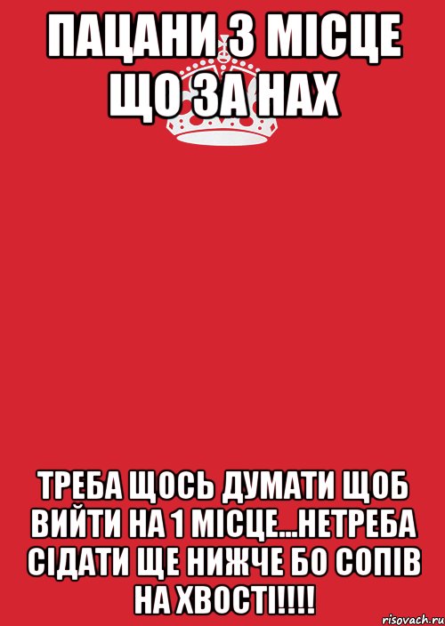 пацани 3 місце що за нах треба щось думати щоб вийти на 1 місце...нетреба сідати ще нижче бо сопів на хвості!!!, Комикс Keep Calm 3