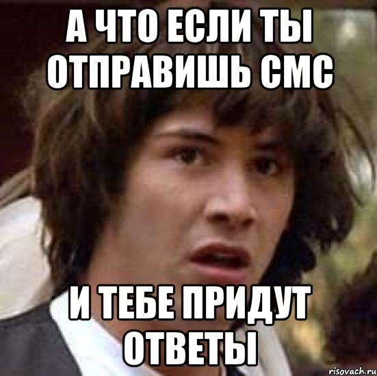 а что если ты отправишь смс и тебе придут ответы, Мем А что если (Киану Ривз)