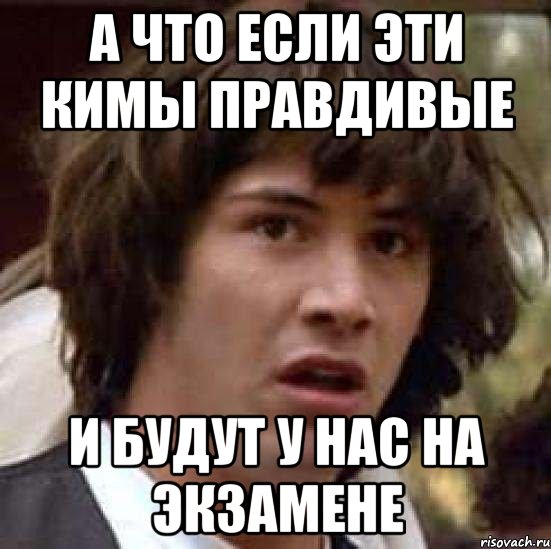 а что если эти кимы правдивые и будут у нас на экзамене, Мем А что если (Киану Ривз)