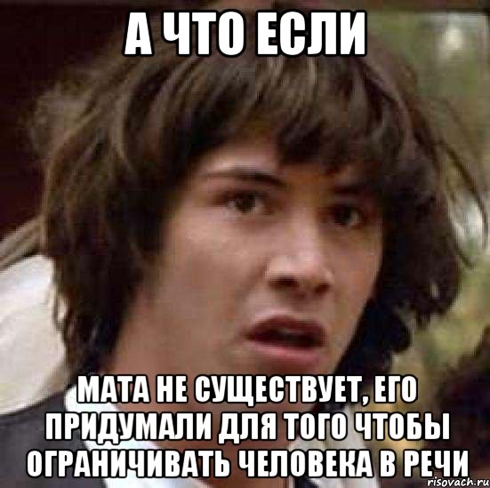 а что если мата не существует, его придумали для того чтобы ограничивать человека в речи, Мем А что если (Киану Ривз)