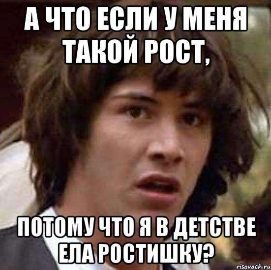 а что если у меня такой рост, потому что я в детстве ела ростишку?, Мем А что если (Киану Ривз)