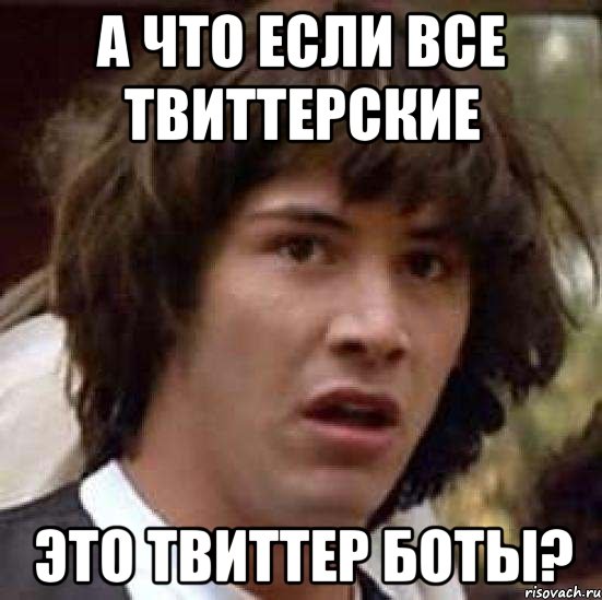 а что если все твиттерские это твиттер боты?, Мем А что если (Киану Ривз)