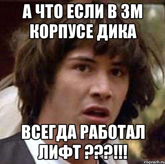 а что если в 3м корпусе дика всегда работал лифт ???!!!, Мем А что если (Киану Ривз)