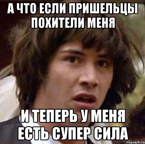 а что если пришельцы похители меня и теперь у меня есть супер сила, Мем А что если (Киану Ривз)