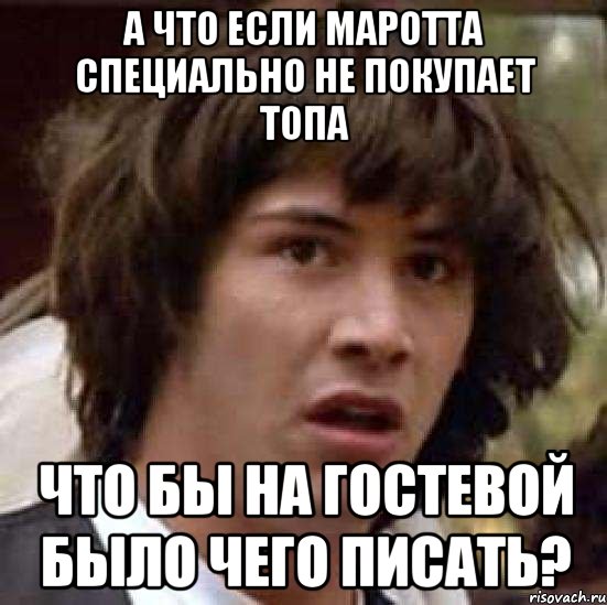 а что если маротта специально не покупает топа что бы на гостевой было чего писать?, Мем А что если (Киану Ривз)