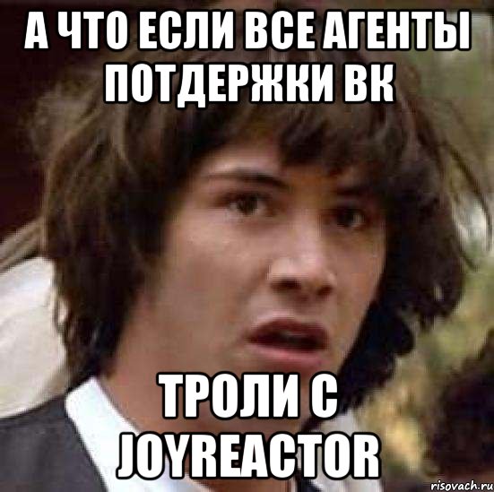 а что если все агенты потдержки вк троли с joyreactor, Мем А что если (Киану Ривз)