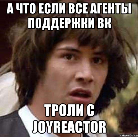 а что если все агенты поддержки вк троли с joyreactor, Мем А что если (Киану Ривз)