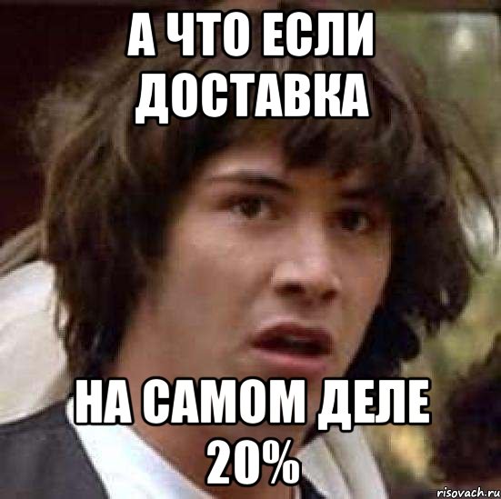 а что если доставка на самом деле 20%, Мем А что если (Киану Ривз)