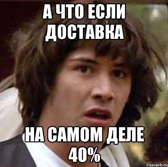 а что если доставка на самом деле 40%, Мем А что если (Киану Ривз)