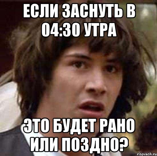 если заснуть в 04:30 утра это будет рано или поздно?, Мем А что если (Киану Ривз)