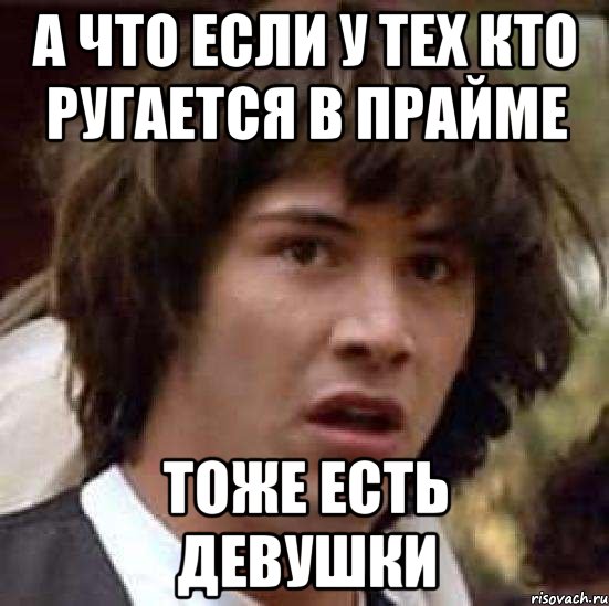 а что если у тех кто ругается в прайме тоже есть девушки, Мем А что если (Киану Ривз)