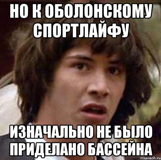 но к оболонскому спортлайфу изначально не было приделано бассейна, Мем А что если (Киану Ривз)