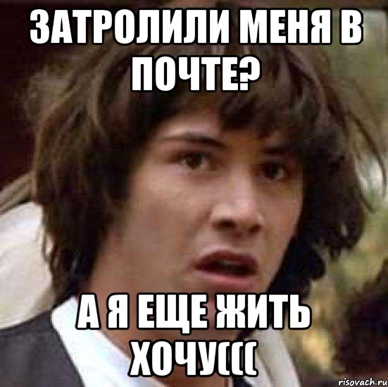 затролили меня в почте? а я еще жить хочу(((, Мем А что если (Киану Ривз)