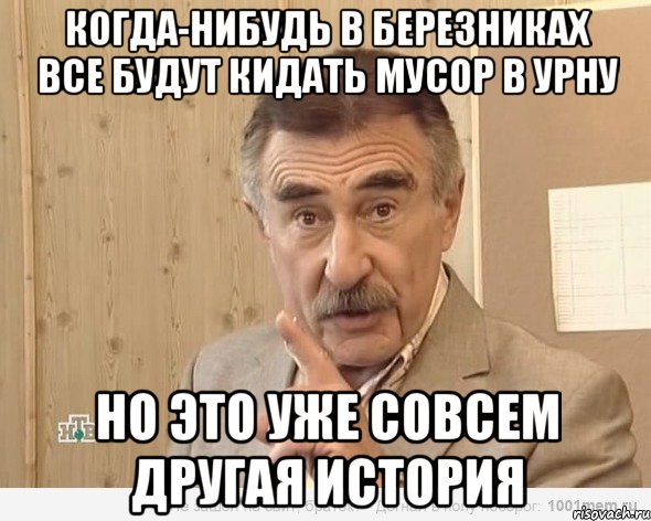 когда-нибудь в березниках все будут кидать мусор в урну но это уже совсем другая история, Мем Каневский (Но это уже совсем другая история)