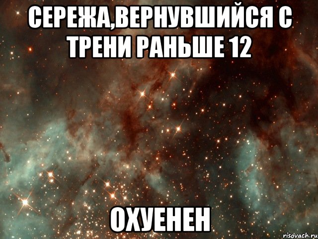 сережа,вернувшийся с трени раньше 12 охуенен