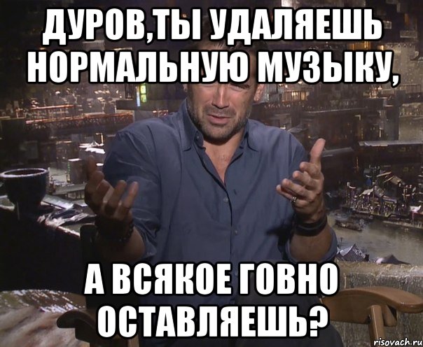 дуров,ты удаляешь нормальную музыку, а всякое говно оставляешь?, Мем колин фаррелл удивлен