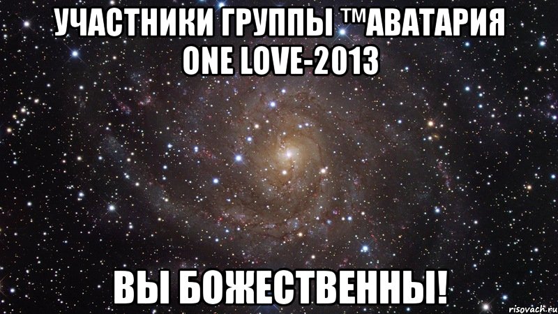 участники группы ™аватария one love-2013 вы божественны!, Мем  Космос (офигенно)