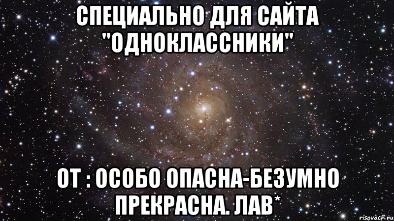 специально для сайта "одноклассники" от : особо опасна-безумно прекрасна. лав*, Мем  Космос (офигенно)