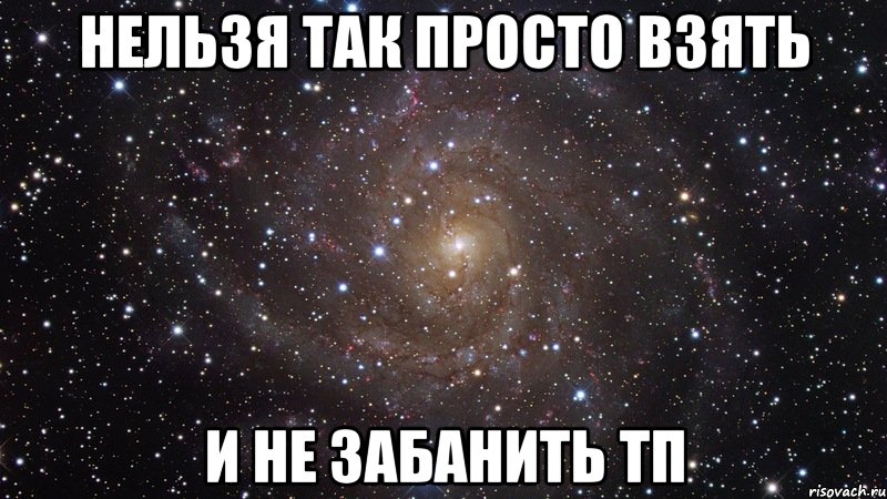 нельзя так просто взять и не забанить тп, Мем  Космос (офигенно)