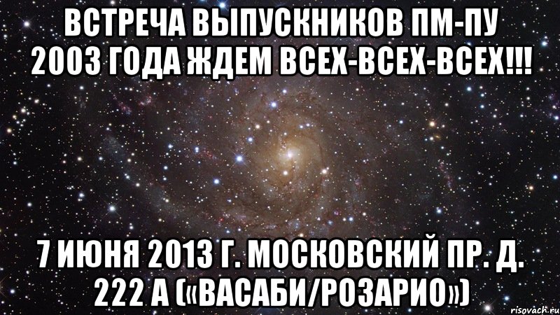 встреча выпускников пм-пу 2003 года ждем всех-всех-всех!!! 7 июня 2013 г. московский пр. д. 222 а («васаби/розарио»), Мем  Космос (офигенно)