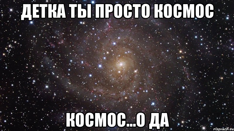 детка ты просто космос космос...о да, Мем  Космос (офигенно)