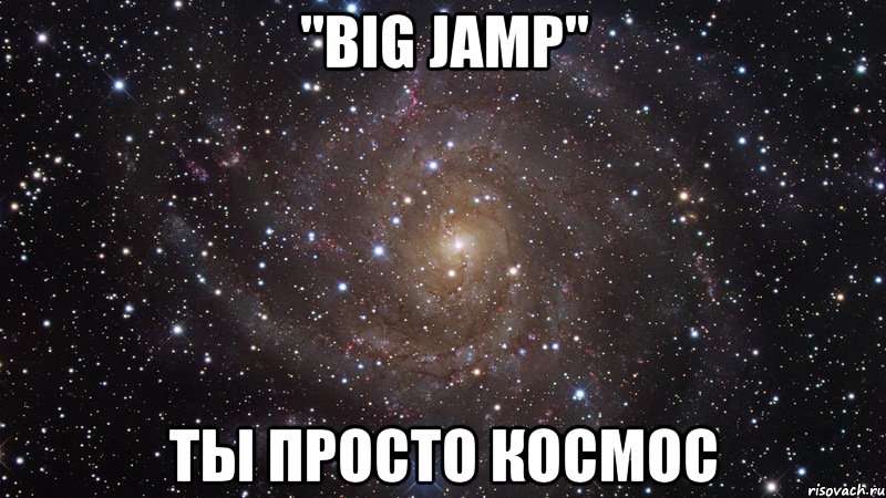 "big jamp" ты просто космос, Мем  Космос (офигенно)