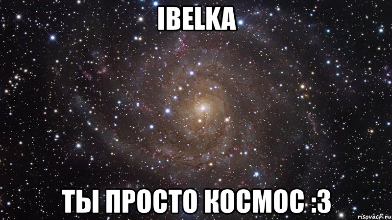ibelka ты просто космос :3, Мем  Космос (офигенно)