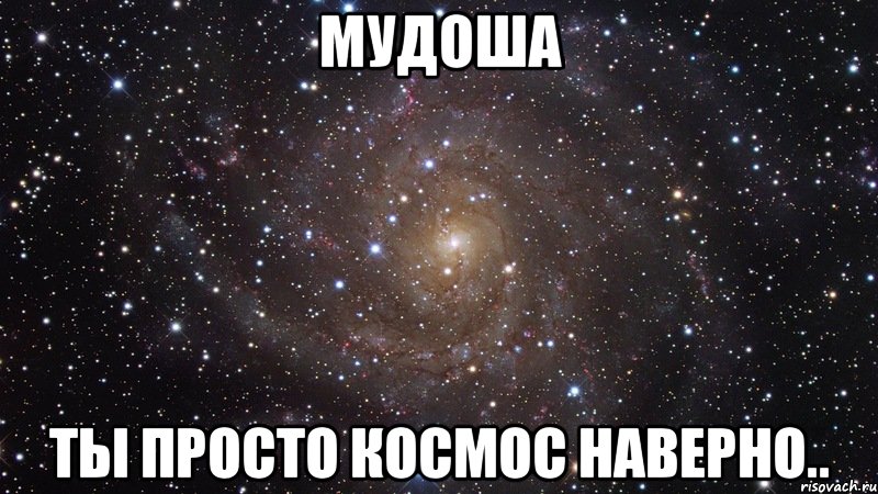 мудоша ты просто космос наверно.., Мем  Космос (офигенно)