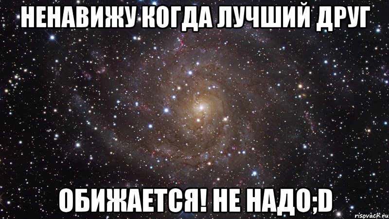 ненавижу когда лучший друг обижается! не надо;d, Мем  Космос (офигенно)