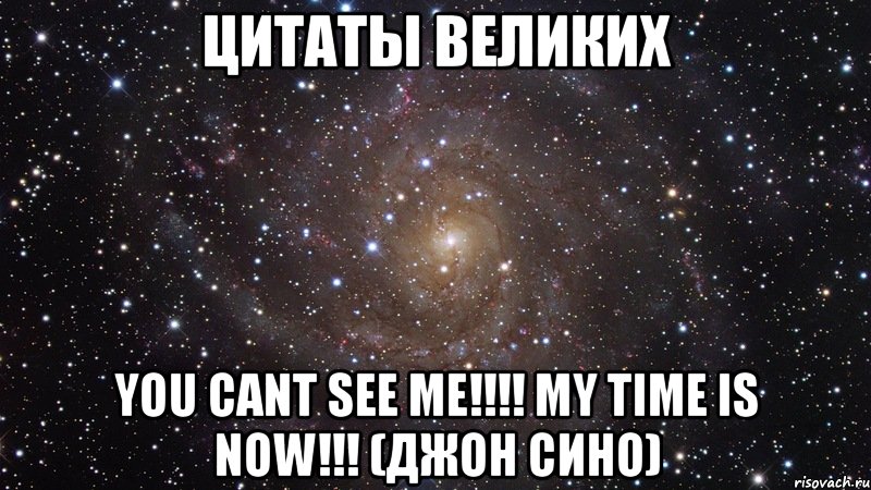 цитаты великих you cant see me!!! my time is now!!! (джон сино), Мем  Космос (офигенно)