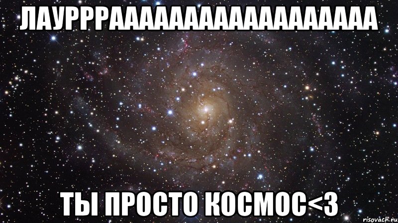 лауррраааааааааааааааааа ты просто космос<3, Мем  Космос (офигенно)