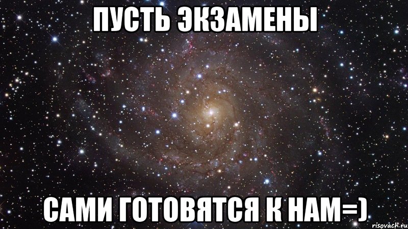 пусть экзамены сами готовятся к нам=), Мем  Космос (офигенно)