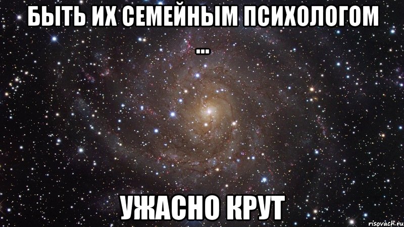 быть их семейным психологом ... ужасно крут, Мем  Космос (офигенно)
