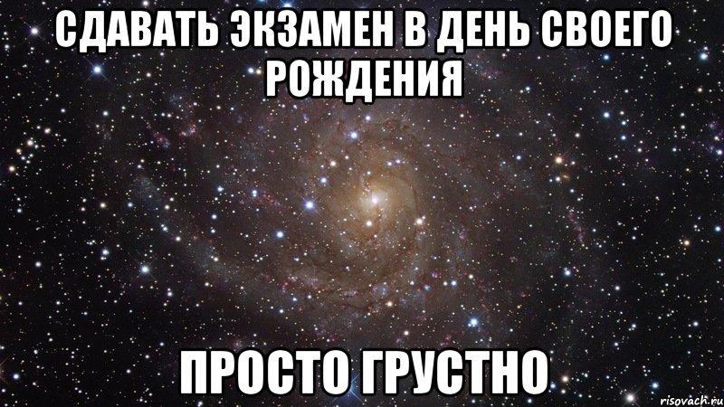 сдавать экзамен в день своего рождения просто грустно, Мем  Космос (офигенно)