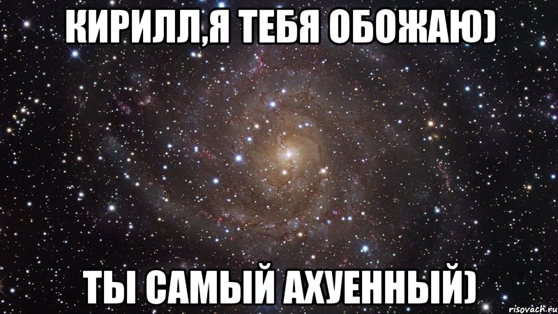 кирилл,я тебя обожаю) ты самый ахуенный), Мем  Космос (офигенно)