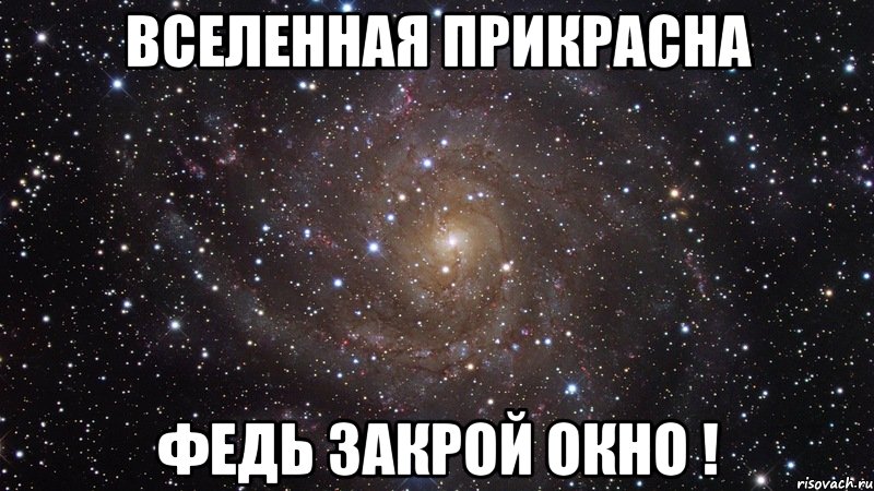 вселенная прикрасна федь закрой окно !, Мем  Космос (офигенно)