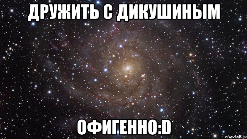 дружить с дикушиным офигенно:d, Мем  Космос (офигенно)