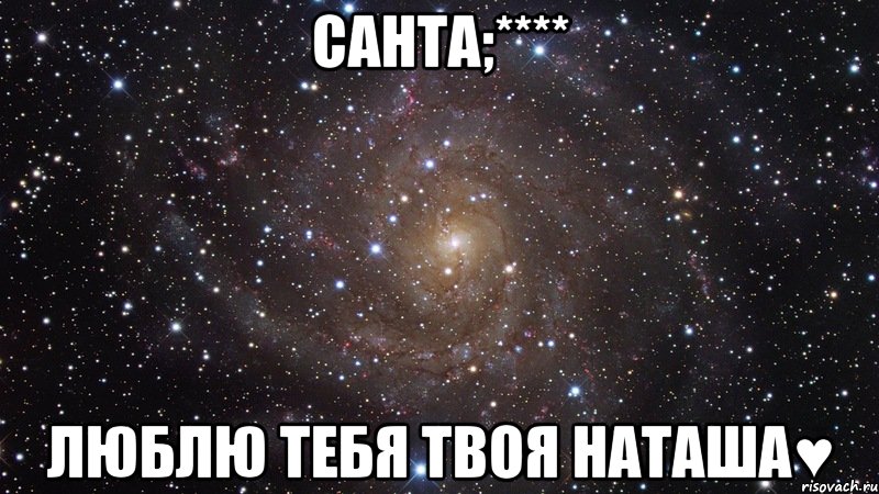 санта;**** люблю тебя твоя наташа♥, Мем  Космос (офигенно)