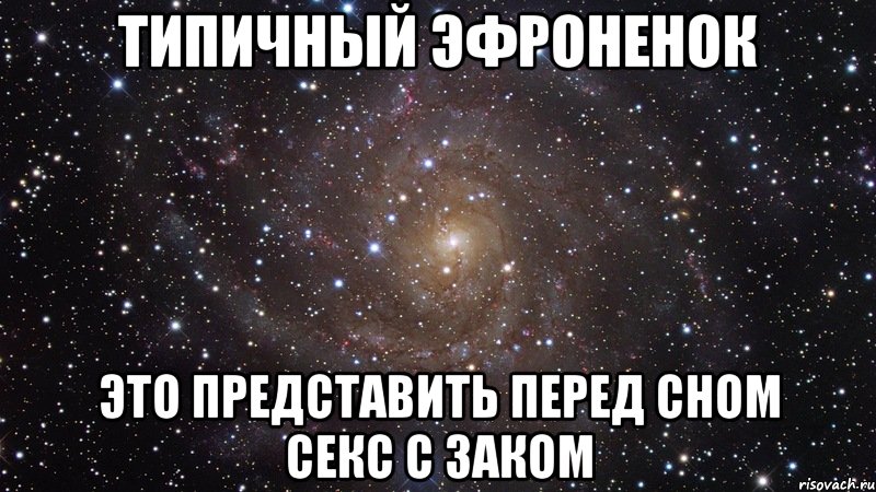 типичный эфроненок это представить перед сном секс с заком, Мем  Космос (офигенно)