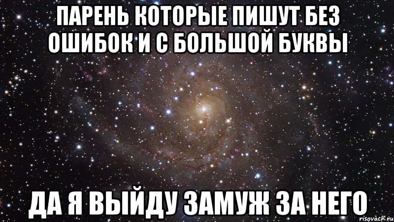парень которые пишут без ошибок и с большой буквы да я выйду замуж за него, Мем  Космос (офигенно)