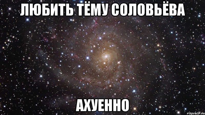любить тёму соловьёва ахуенно, Мем  Космос (офигенно)