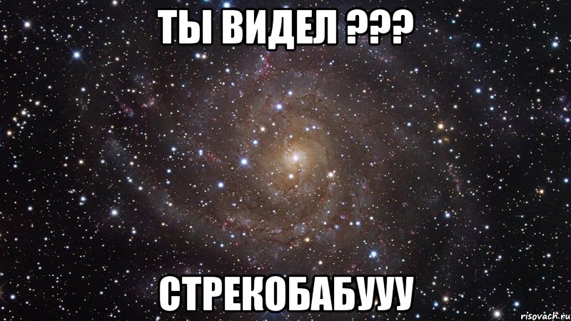 ты видел ??? стрекобабууу, Мем  Космос (офигенно)