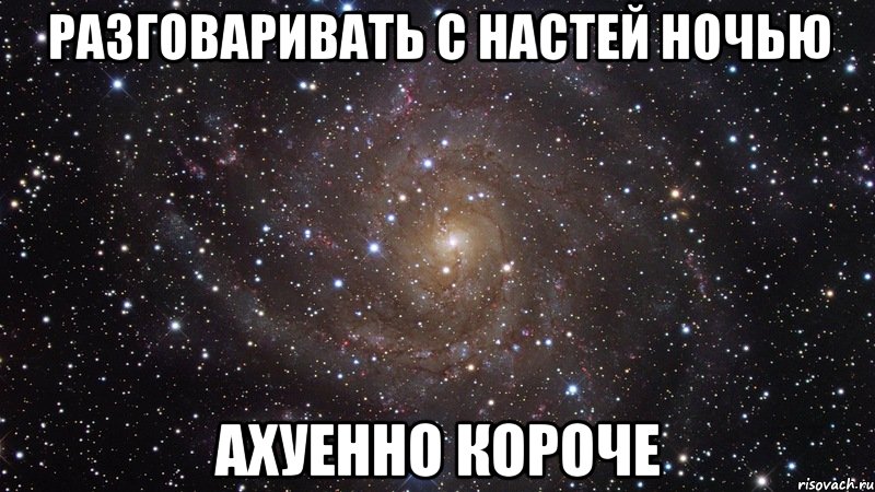 разговаривать с настей ночью ахуенно короче, Мем  Космос (офигенно)