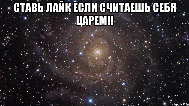 ставь лайк если считаешь себя царем!! , Мем  Космос (офигенно)