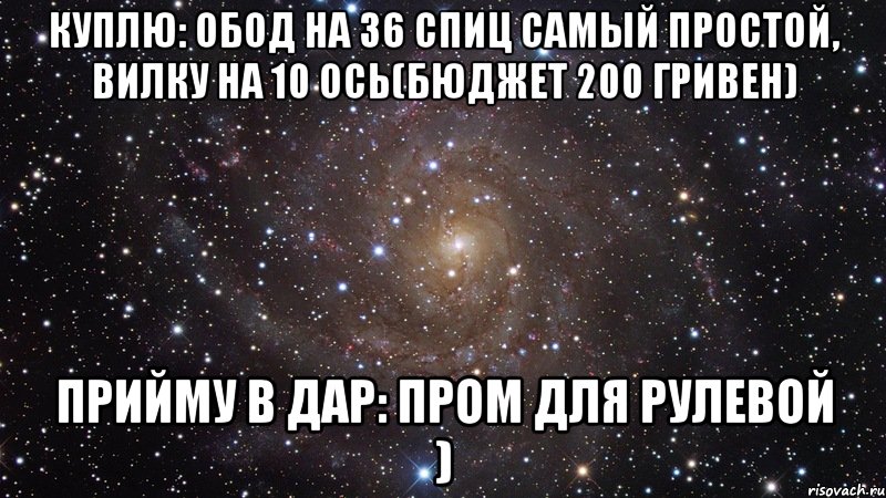 куплю: обод на 36 спиц самый простой, вилку на 10 ось(бюджет 200 гривен) прийму в дар: пром для рулевой ), Мем  Космос (офигенно)