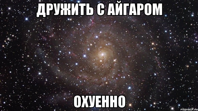 дружить с айгаром охуенно, Мем  Космос (офигенно)