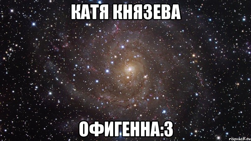 катя князева офигенна:3, Мем  Космос (офигенно)