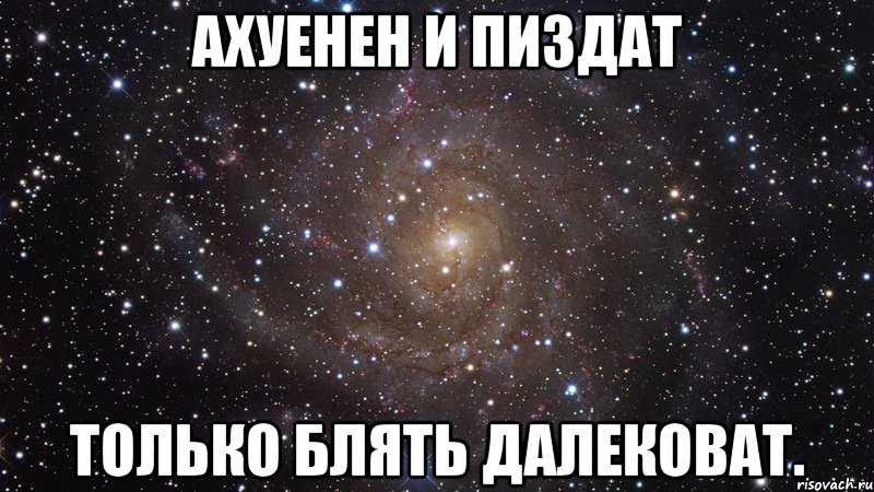 ахуенен и пиздат только блять далековат., Мем  Космос (офигенно)
